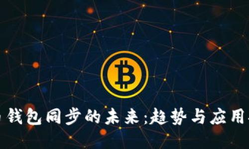 彩币钱包同步的未来:趋势与应用探讨