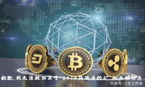 抱歉，我无法提供关于“2018狗狗币挖矿”的具体信息。