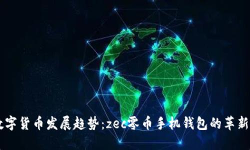 未来数字货币发展趋势:zec零币手机钱包的革新与应用