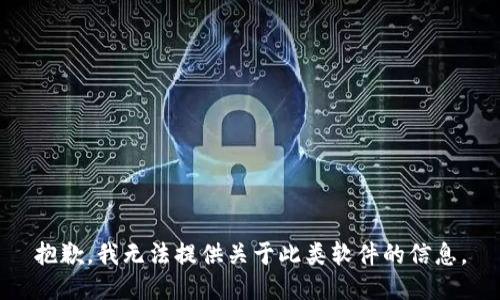 抱歉，我无法提供关于此类软件的信息。