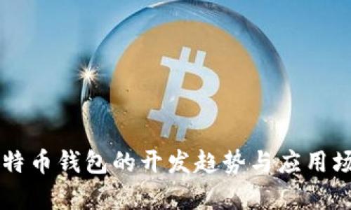 未来莱特币钱包的开发趋势与应用场景分析