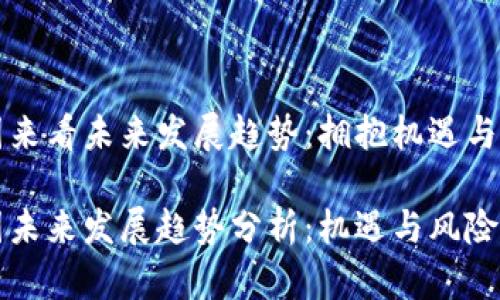 币圈来看未来发展趋势:拥抱机遇与风险
币圈未来发展趋势分析:机遇与风险并存