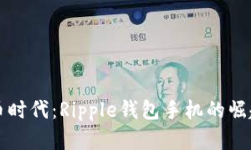 未来数字货币时代:Ripple钱包手机的崛起与发展趋势