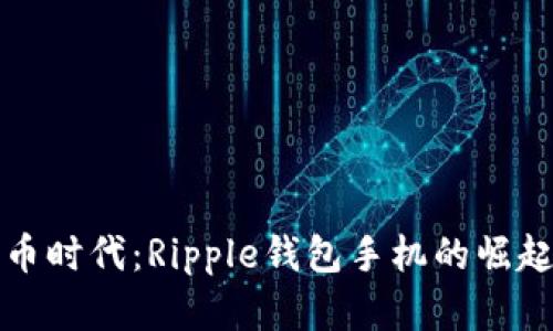 未来数字货币时代:Ripple钱包手机的崛起与发展趋势