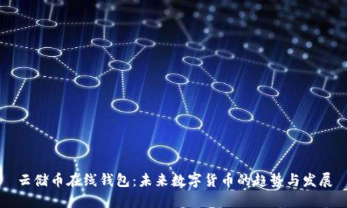 云储币在线钱包:未来数字货币的趋势与发展