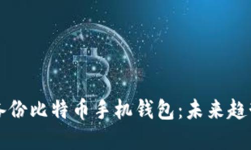如何安全地备份比特币手机钱包:未来趋势与最佳实践