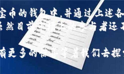 波宝币（Bora Coin）是一种基于区块链技术的数字货币，旨在为游戏和娱乐产业提供解决方案。它由Bora公司推出，这是一家专注于区块链平台和数字内容分发的企业。波宝币通过与各种游戏和娱乐应用的结合，推动数字内容的流通与价值转移。以下是对波宝币的一些关键点的介绍：

波宝币的背景
波宝币的推出旨在解决现有数字娱乐行业中存在的一些问题，如版权保护、内容收入分配的不公等。通过区块链技术，波宝币可以确保每一笔交易的透明性和可追溯性，从而提高创作者的收益，同时也为用户提供更好的内容消费体验。

波宝币的核心特点
波宝币具备几个核心特点，使其在数字货币市场中脱颖而出：
ul
    listrong去中心化：/strong波宝币的交易记录存储在区块链上，意味着没有任何中心机构可以控制或干预交易。/li
    listrong透明度：/strong所有交易记录都可以公开查阅，增强了用户对平台的信任。/li
    listrong用户友好：/strong波宝币与多款热门游戏和应用程序结合，使用户可以方便地进行交易和消费。/li
    listrong流通性：/strong波宝币可以在多个交易平台进行买卖，为用户提供了更大的灵活性。/li
/ul

波宝币的应用场景
波宝币的应用场景非常广泛，尤其是在游戏领域。通过波宝币，玩家可以在游戏中购买道具、装备等虚拟物品，同时还能通过参与游戏获得收益。此外，波宝币还可以用作内容创作者的奖励机制，鼓励更多的优质内容产出。

波宝币的未来发展
随着区块链技术的不断发展，波宝币有着巨大的增长潜力。许多行业专家都认为，未来波宝币将会与更多的应用场景结合，从而带来更高的流通性和使用率。
我真心觉得，在数字货币不断发展的今天，波宝币的出现为我们提供了一个新的视角，让我们看到区块链在娱乐行业中的应用潜力。特别是在游戏和数字内容创作方面，波宝币可能会成为一种新的经济模式，吸引更多创作者和用户参与。

可能相关的问题
h4波宝币与其他数字货币的区别是什么？/h4
在当前市场上，波宝币与其他主流数字货币相比，有其独特之处。首先，波宝币专注于数字娱乐和游戏行业，而比特币等主流币种的应用范围则较广泛。其次，波宝币提供了一种更具游戏化的消费体验，鼓励用户在游戏中使用这种货币，而不仅仅是作为投资资产。此外，波宝币在交易速度、手续费等方面也了用户体验。

h4如何购买和使用波宝币？/h4
购买波宝币可以通过一些主流的加密货币交易平台进行，用户可以用法币或其他数字货币进行兑换。购买后，用户可以将波宝币存储在支持波宝币的钱包中，并通过上述各种游戏或应用程序进行消费。
我觉得，随着越来越多的人了解和参与这一领域，波宝币的使用将会越来越普及，成为我们日常生活中不可或缺的一部分。确实有点遗憾的是，虽然目前市场上的参与者还不是非常多，但随着时间的推移，我们期待着看到更多的创新和变革。

对波宝币的探讨不仅让我们了解到其基本信息和市场潜力，更引发了我们对未来数字经济发展模式的思考。而这一切仅仅是一个开始，未来会有更多的惊喜等着我们去探索。