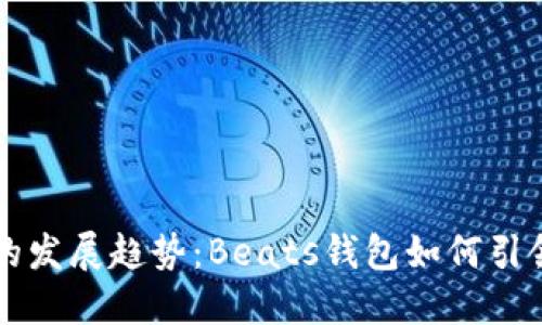 未来数字钱包的发展趋势:Beats钱包如何引领金融科技潮流