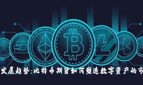 未来的发展趋势:比特币期货如何塑造数字资产的市场格局