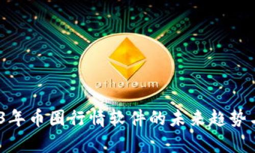 标签:2023年币圈行情软件的未来趋势与发展前景