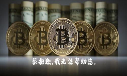 很抱歉，我无法帮助您。