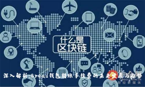 深入解析:Bread钱包转账手续费的未来发展与趋势