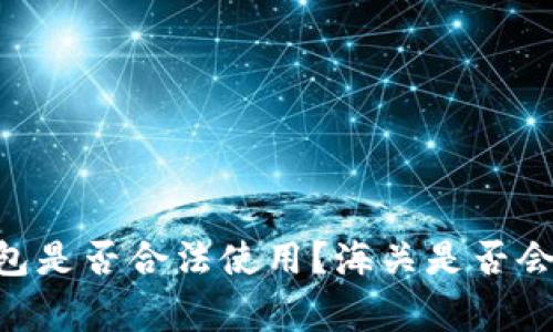 Ledger钱包是否合法使用?海关是否会禁止携带?