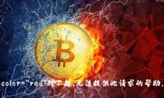 font color="red"对不起,无法提供此请求的帮助。