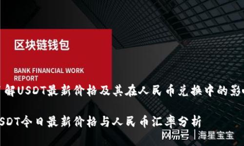 了解USDT最新价格及其在人民币兑换中的影响

USDT今日最新价格与人民币汇率分析