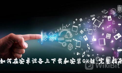 如何在安卓设备上下载和安装OK链:完整指南