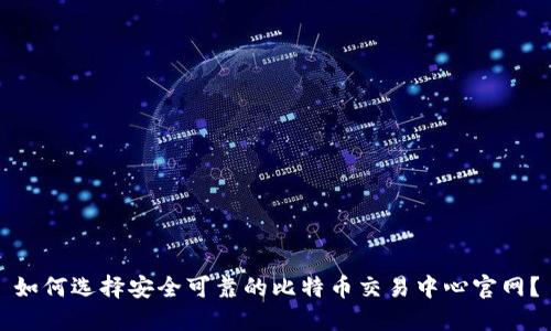 如何选择安全可靠的比特币交易中心官网？