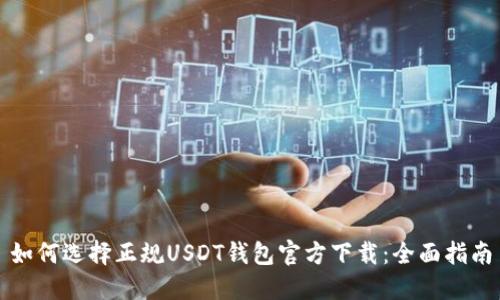 如何选择正规USDT钱包官方下载：全面指南