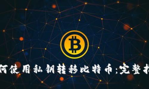 如何使用私钥转移比特币：完整指南