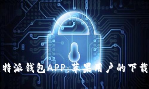 全面解析比特派钱包APP：苹果用户的下载与使用指南