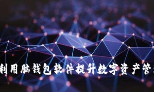  如何利用脑钱包软件提升数字资产管理效率