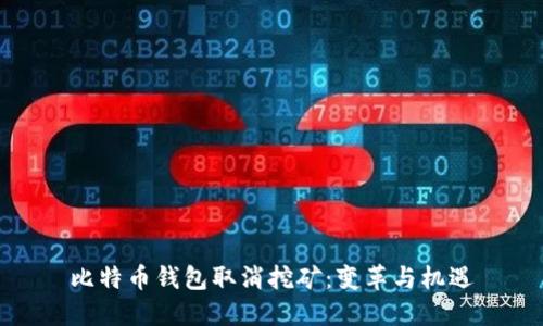 比特币钱包取消挖矿：变革与机遇